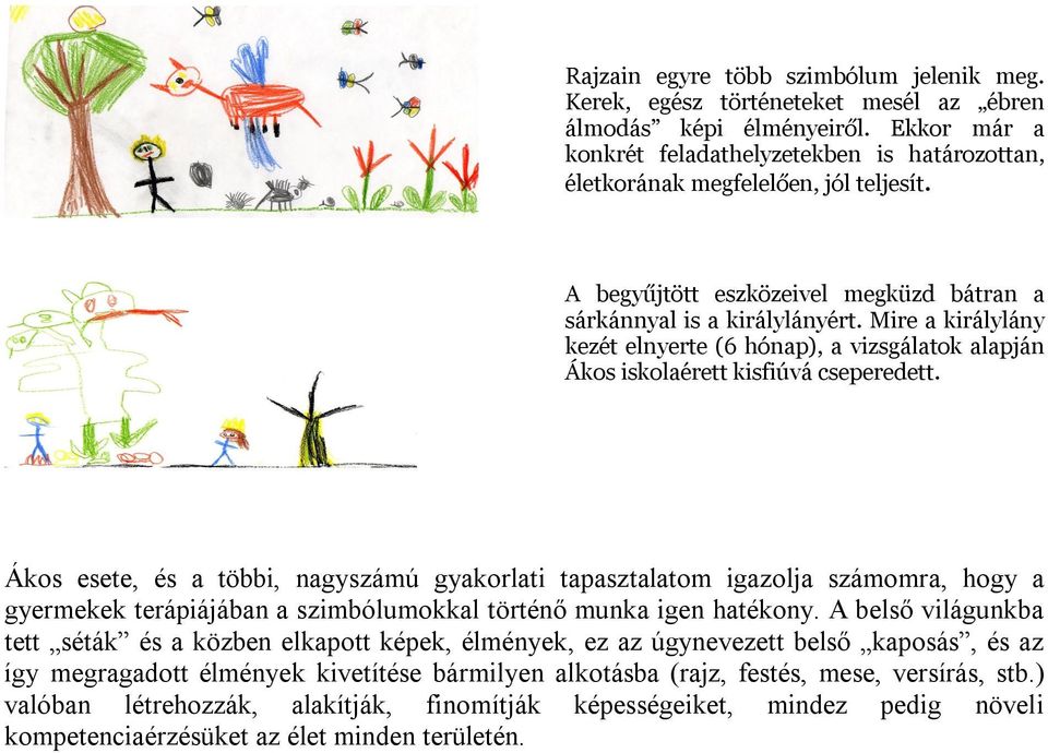 Mire a királylány kezét elnyerte (6 hónap), a vizsgálatok alapján Ákos iskolaérett kisfiúvá cseperedett.