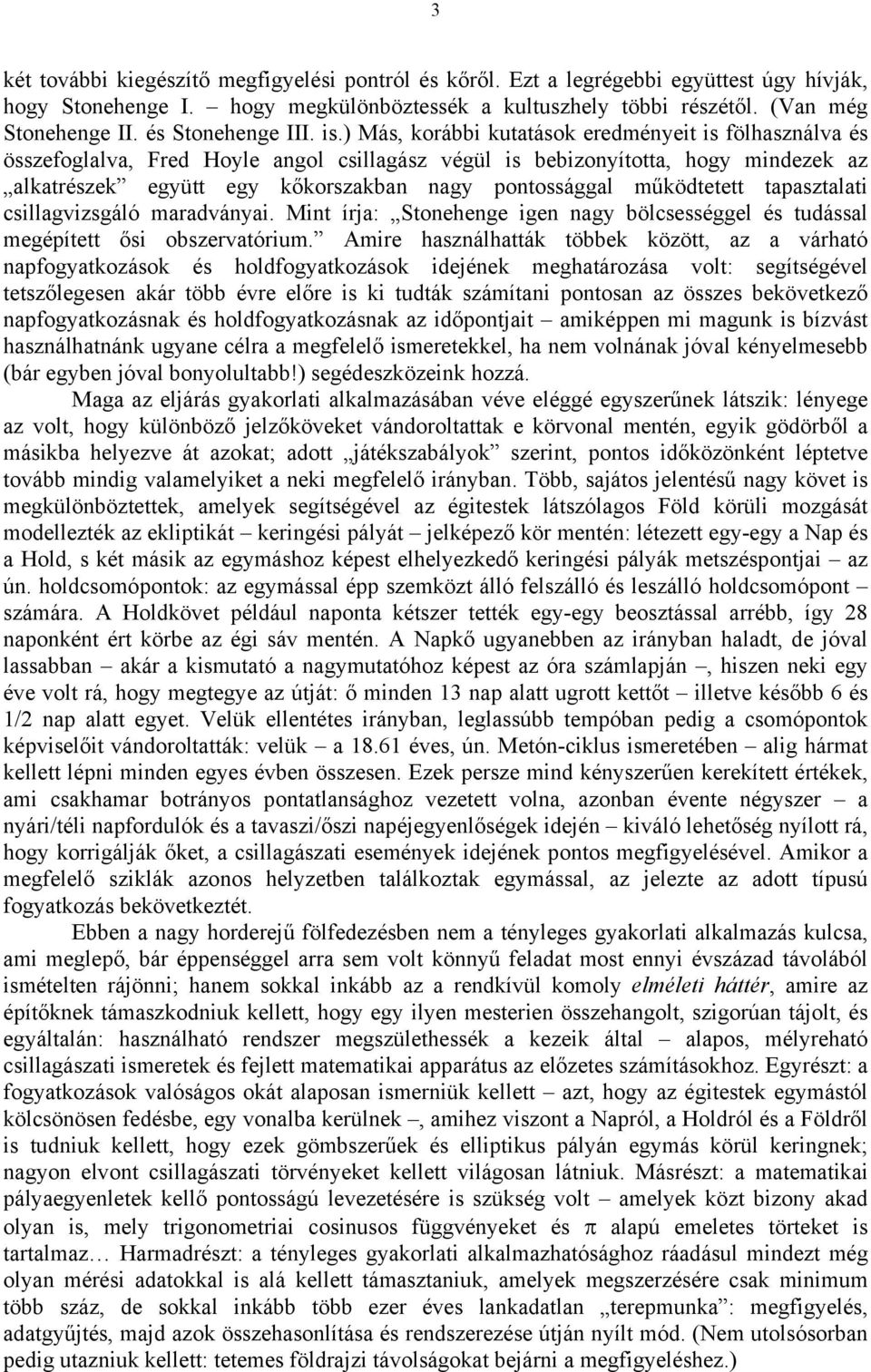 ) Más, korábbi kutatások eredményeit is fölhasználva és összefoglalva, Fred Hoyle angol csillagász végül is bebizonyította, hogy mindezek az alkatrészek együtt egy kőkorszakban nagy pontossággal