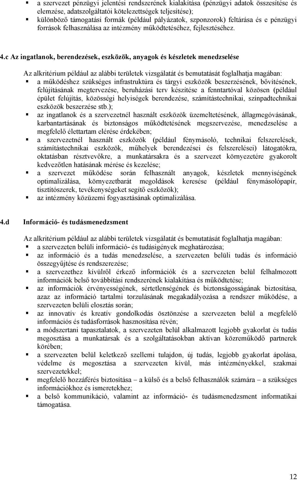 c Az ingatlanok, berendezések, eszközök, anyagok és készletek menedzselése a működéshez szükséges infrastruktúra és tárgyi eszközök beszerzésének, bővítésének, felújításának megtervezése, beruházási