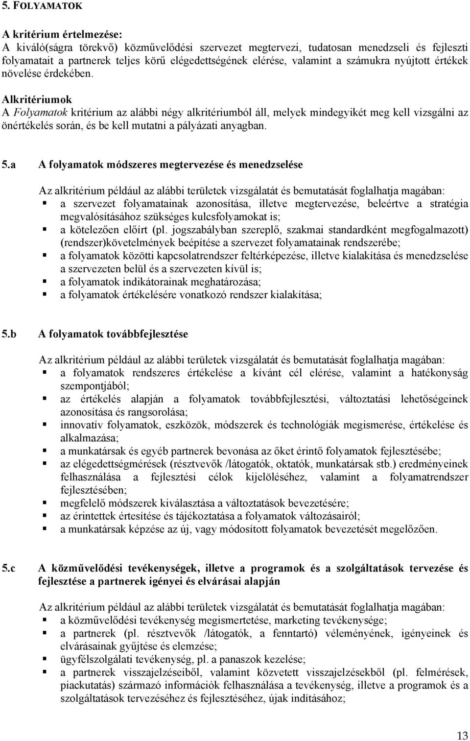 Alkritériumok A Folyamatok kritérium az alábbi négy alkritériumból áll, melyek mindegyikét meg kell vizsgálni az önértékelés során, és be kell mutatni a pályázati anyagban. 5.