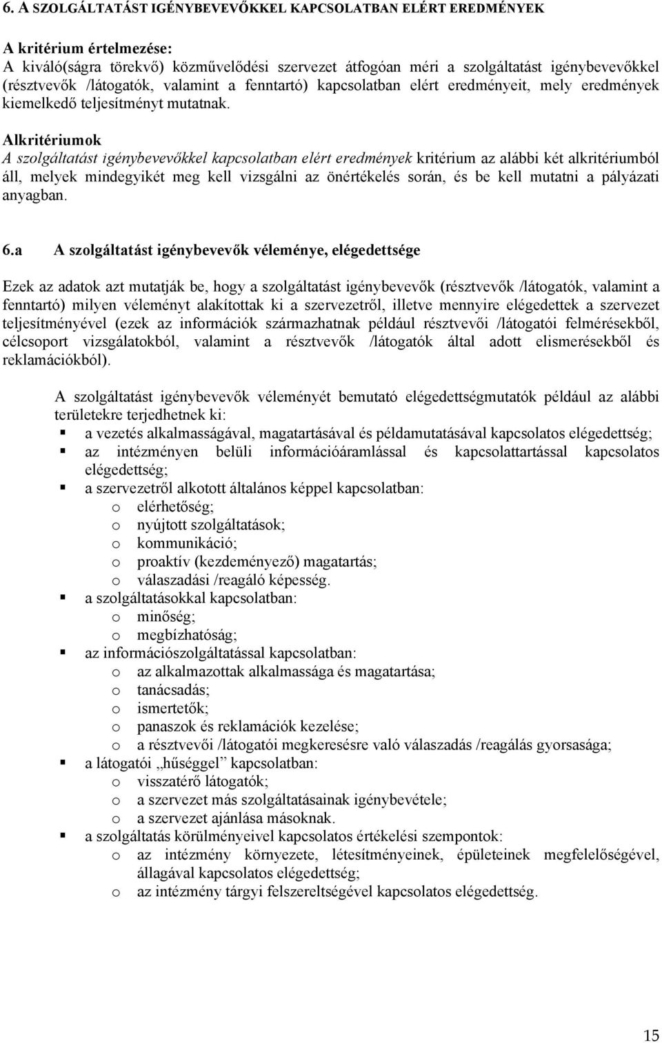 Alkritériumok A szolgáltatást igénybevevőkkel kapcsolatban elért eredmények kritérium az alábbi két alkritériumból áll, melyek mindegyikét meg kell vizsgálni az önértékelés során, és be kell mutatni