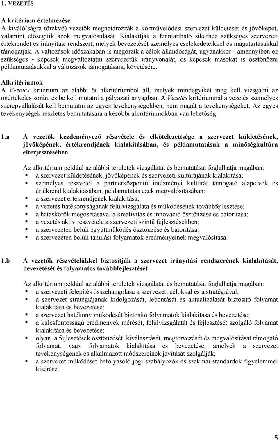 A változások időszakában is megőrzik a célok állandóságát, ugyanakkor - amennyiben ez szükséges - képesek megváltoztatni szervezetük irányvonalát, és képesek másokat is ösztönözni példamutatásukkal a