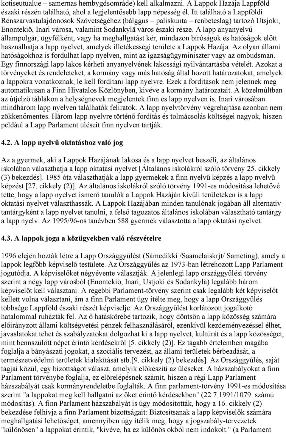 A lapp anyanyelvű állampolgár, ügyfélként, vagy ha meghallgatást kér, mindazon bíróságok és hatóságok előtt használhatja a lapp nyelvet, amelyek illetékességi területe a Lappok Hazája.