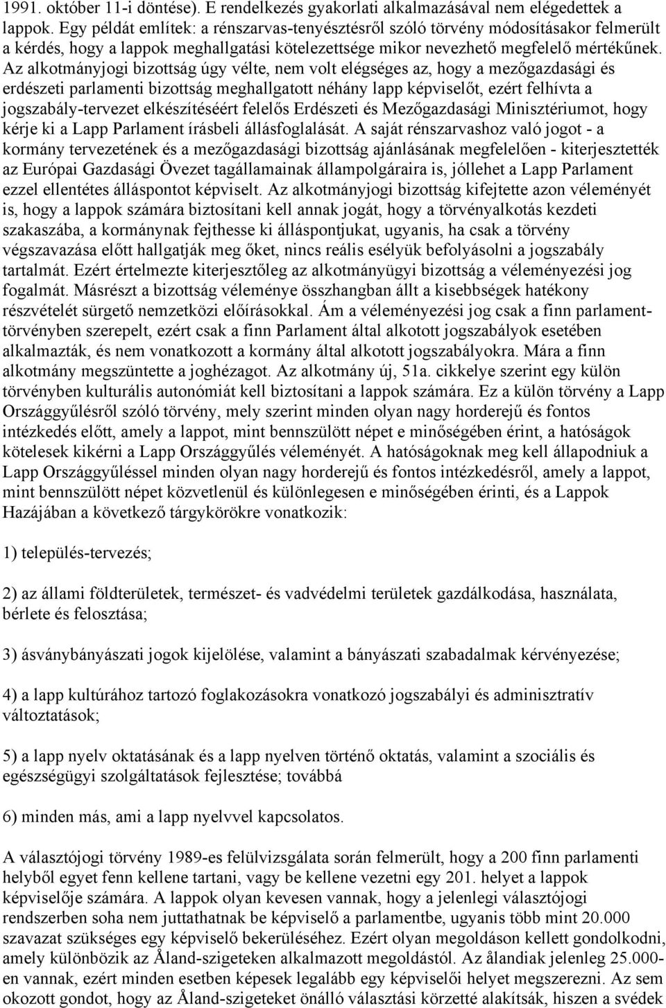 Az alkotmányjogi bizottság úgy vélte, nem volt elégséges az, hogy a mezőgazdasági és erdészeti parlamenti bizottság meghallgatott néhány lapp képviselőt, ezért felhívta a jogszabály-tervezet