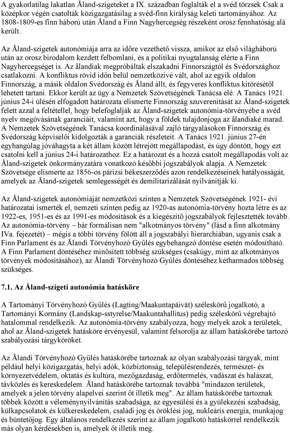 Az Åland-szigetek autonómiája arra az időre vezethető vissza, amikor az első világháború után az orosz birodalom kezdett felbomlani, és a politikai nyugtalanság elérte a Finn Nagyhercegséget is.