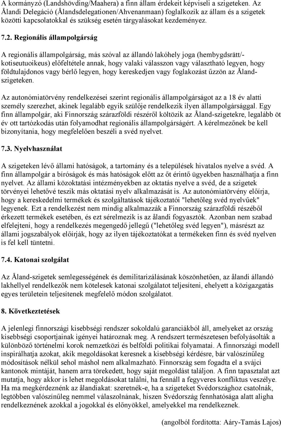 Regionális állampolgárság A regionális állampolgárság, más szóval az állandó lakóhely joga (hembygdsrätt/- kotiseutuoikeus) előfeltétele annak, hogy valaki válasszon vagy választható legyen, hogy