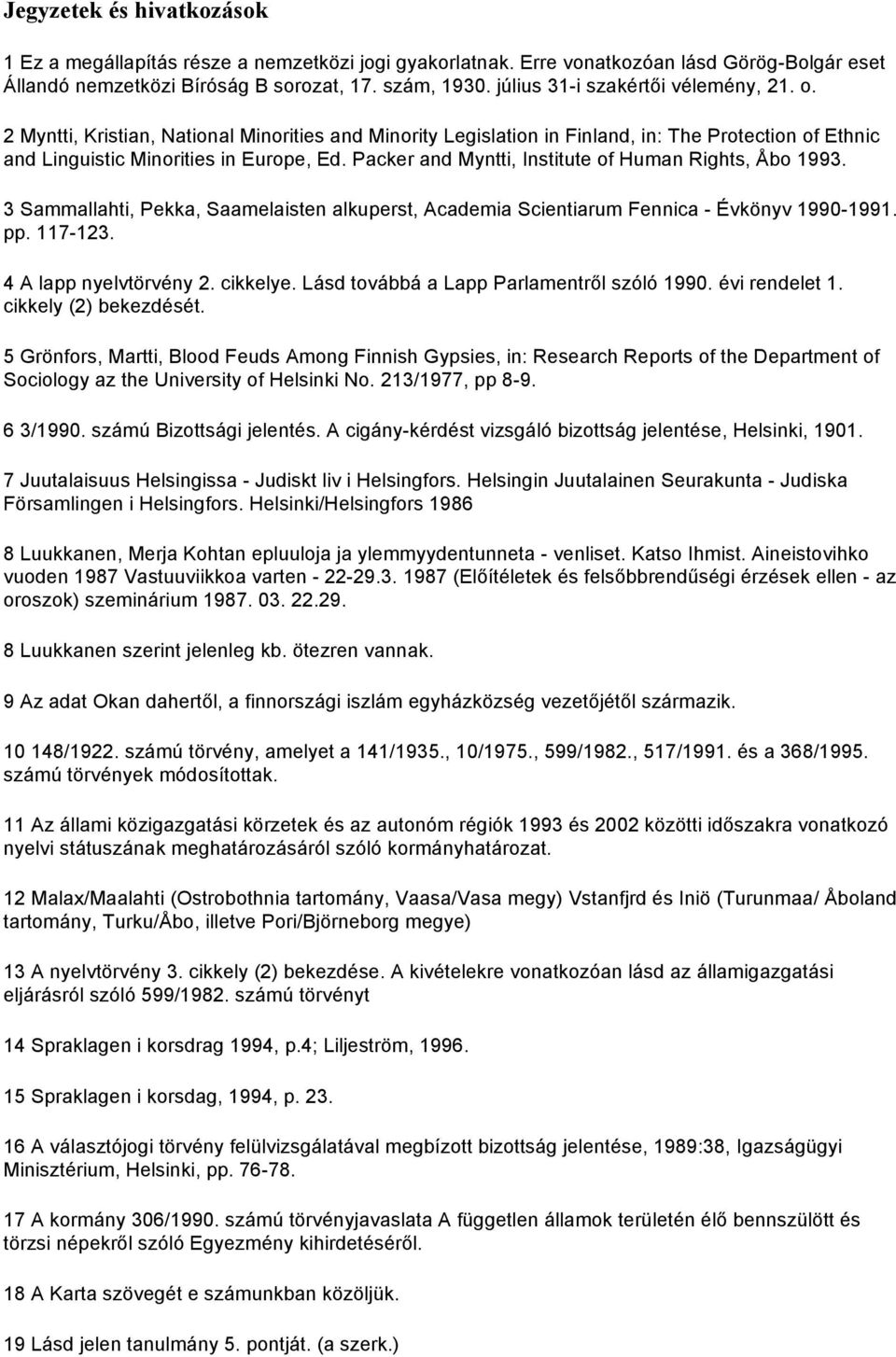 Packer and Myntti, Institute of Human Rights, Åbo 1993. 3 Sammallahti, Pekka, Saamelaisten alkuperst, Academia Scientiarum Fennica - Évkönyv 1990-1991. pp. 117-123. 4 A lapp nyelvtörvény 2. cikkelye.