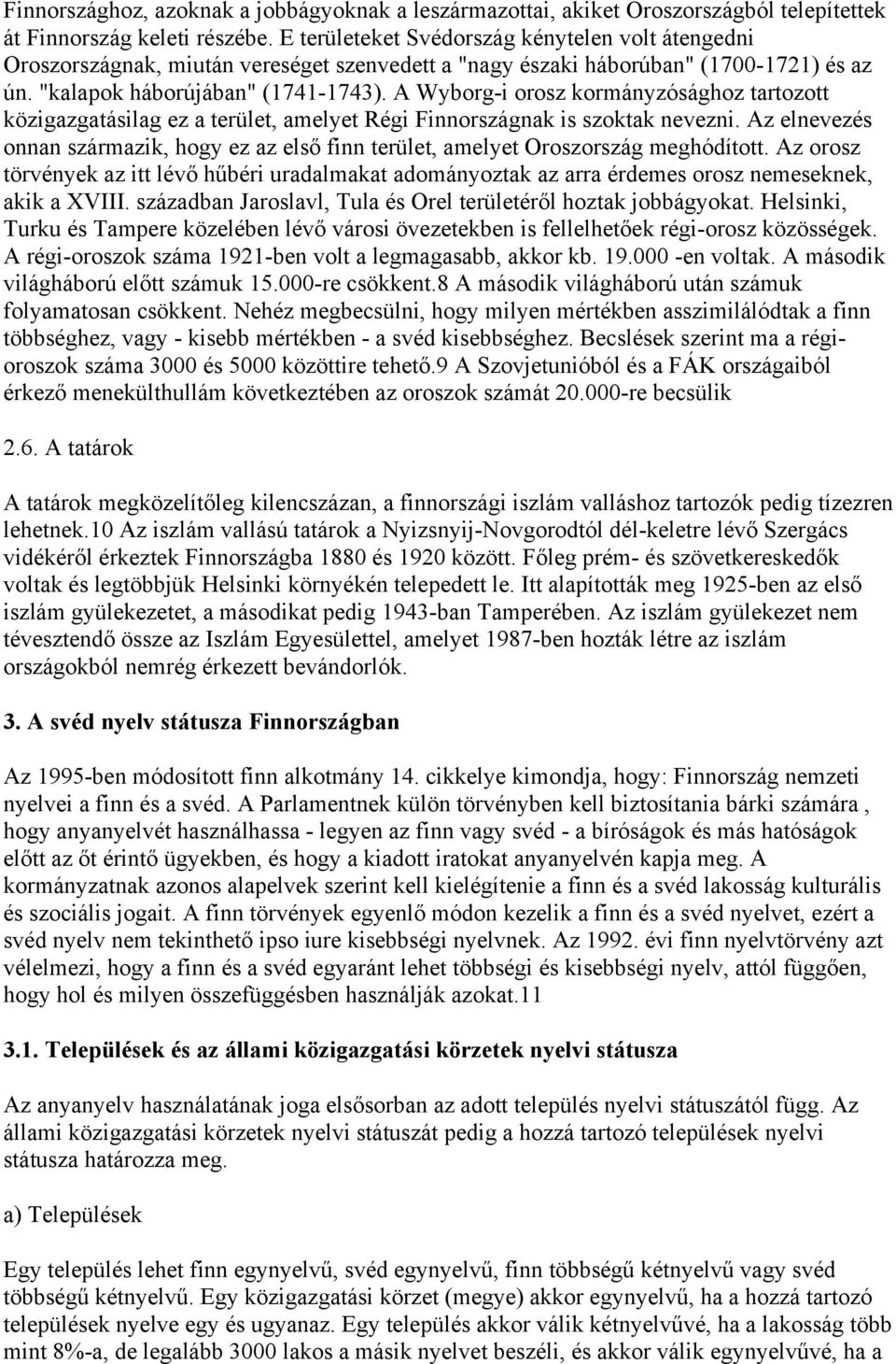 A Wyborg-i orosz kormányzósághoz tartozott közigazgatásilag ez a terület, amelyet Régi Finnországnak is szoktak nevezni.