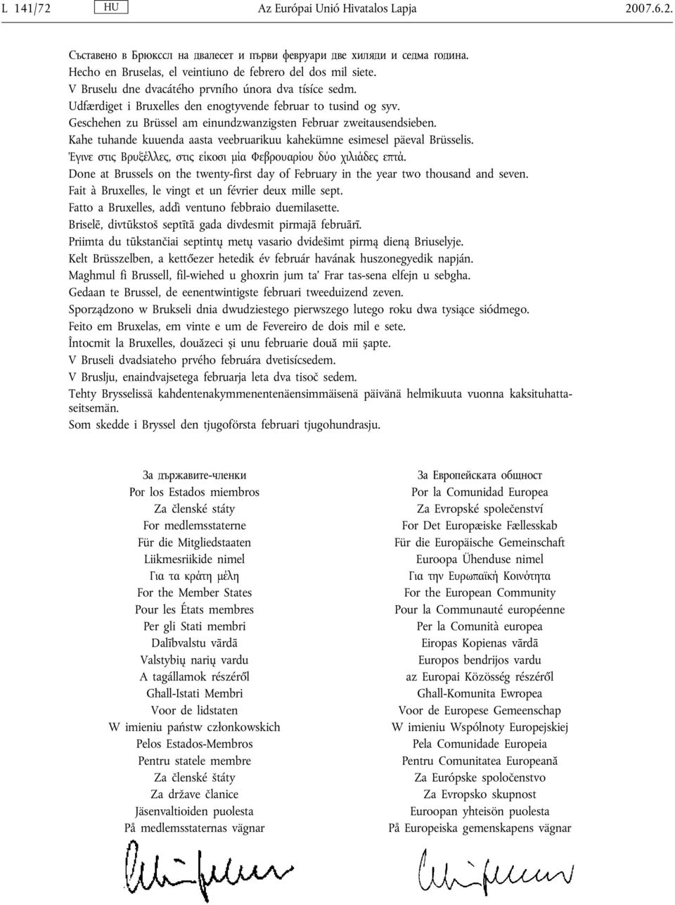 Kahe tuhande kuuenda aasta veebruarikuu kahekümne esimesel päeval Brüsselis. Έγινε στις Βρυξέλλες, στις είκοσι μία Φεβρουαρίου δύο χιλιάδες επτά.