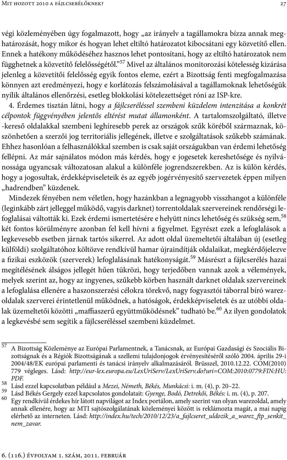 Ennek a hatékony működéséhez hasznos lehet pontosítani, hogy az eltiltó határozatok nem függhetnek a közvetítő felelősségétől.