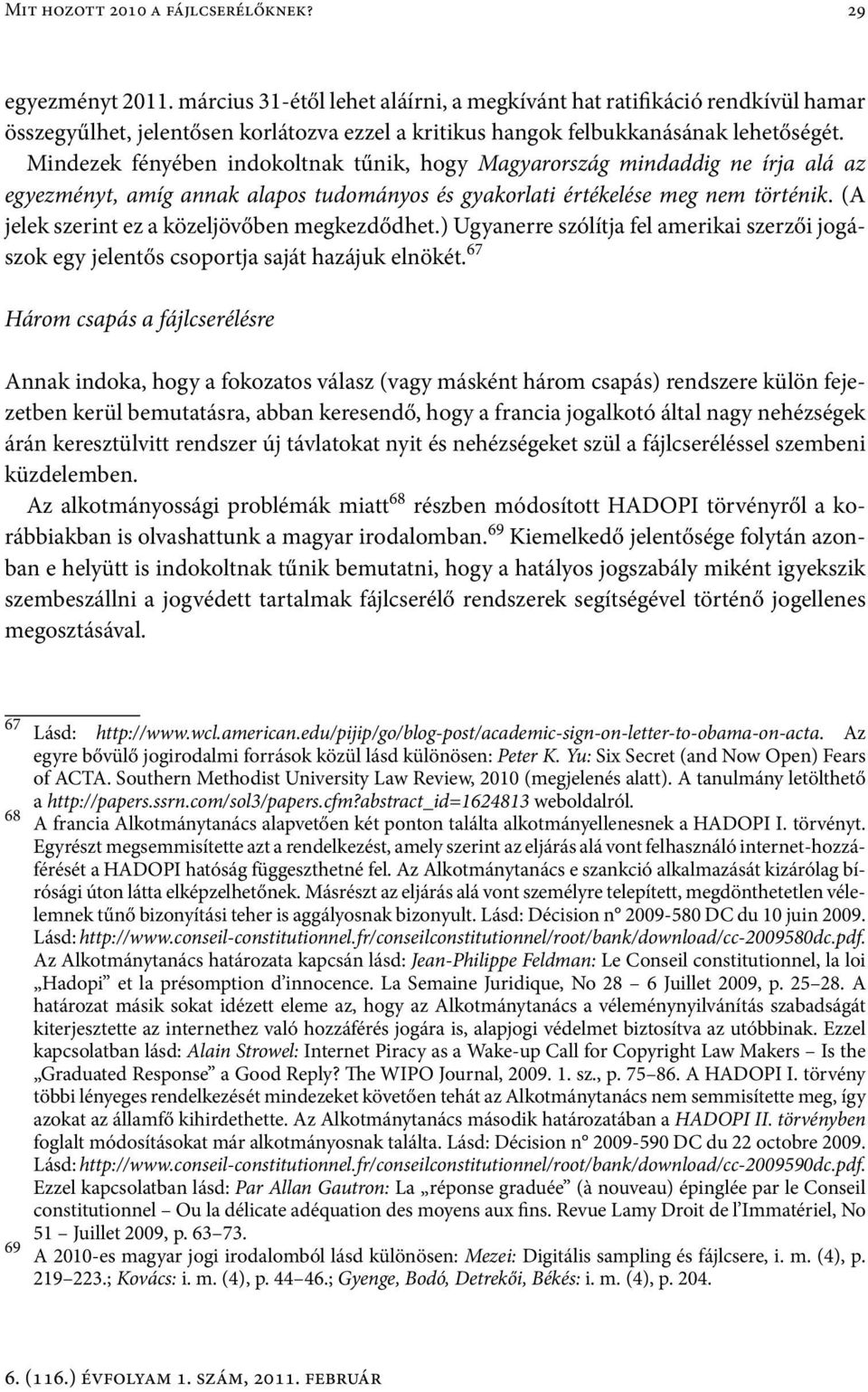 Mindezek fényében indokoltnak tűnik, hogy Magyarország mindaddig ne írja alá az egyezményt, amíg annak alapos tudományos és gyakorlati értékelése meg nem történik.