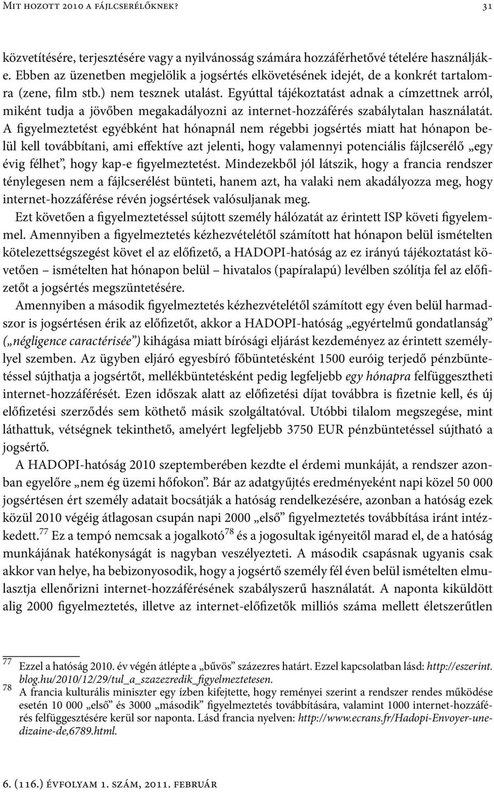 Egyúttal tájékoztatást adnak a címzettnek arról, miként tudja a jövőben megakadályozni az internet-hozzáférés szabálytalan használatát.