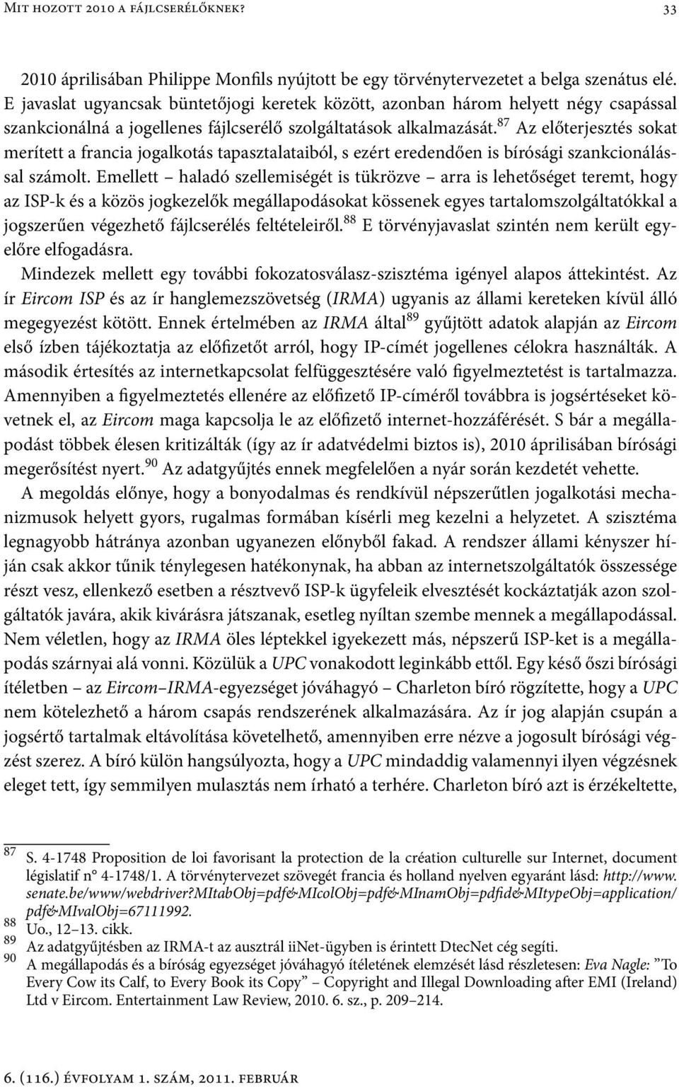 87 Az előterjesztés sokat merített a francia jogalkotás tapasztalataiból, s ezért eredendően is bírósági szankcionálással számolt.