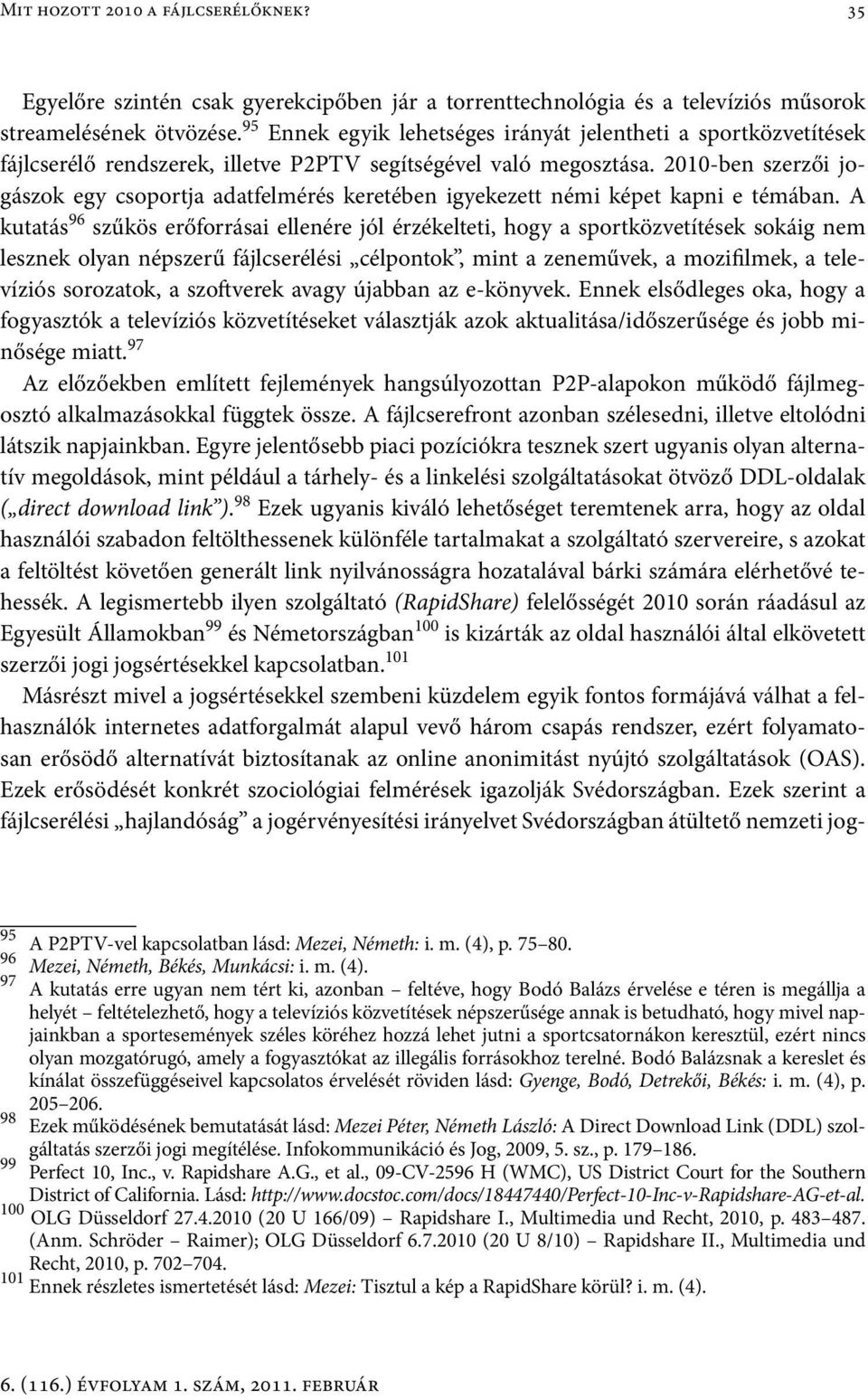 2010-ben szerzői jogászok egy csoportja adatfelmérés keretében igyekezett némi képet kapni e témában.