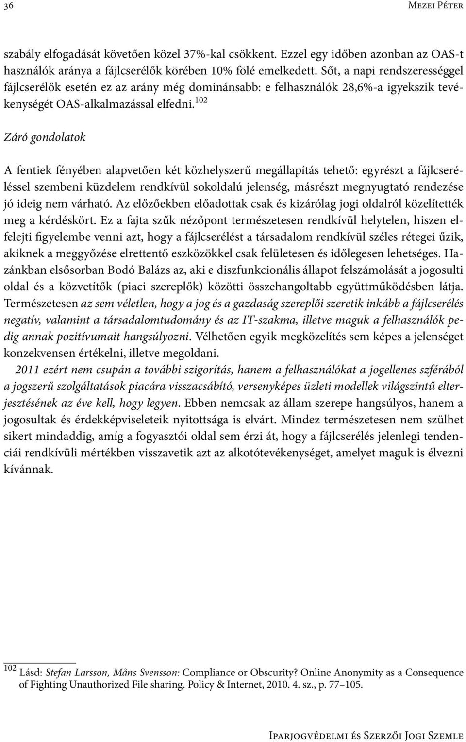 102 Záró gondolatok A fentiek fényében alapvetően két közhelyszerű megállapítás tehető: egyrészt a fájlcseréléssel szembeni küzdelem rendkívül sokoldalú jelenség, másrészt megnyugtató rendezése jó