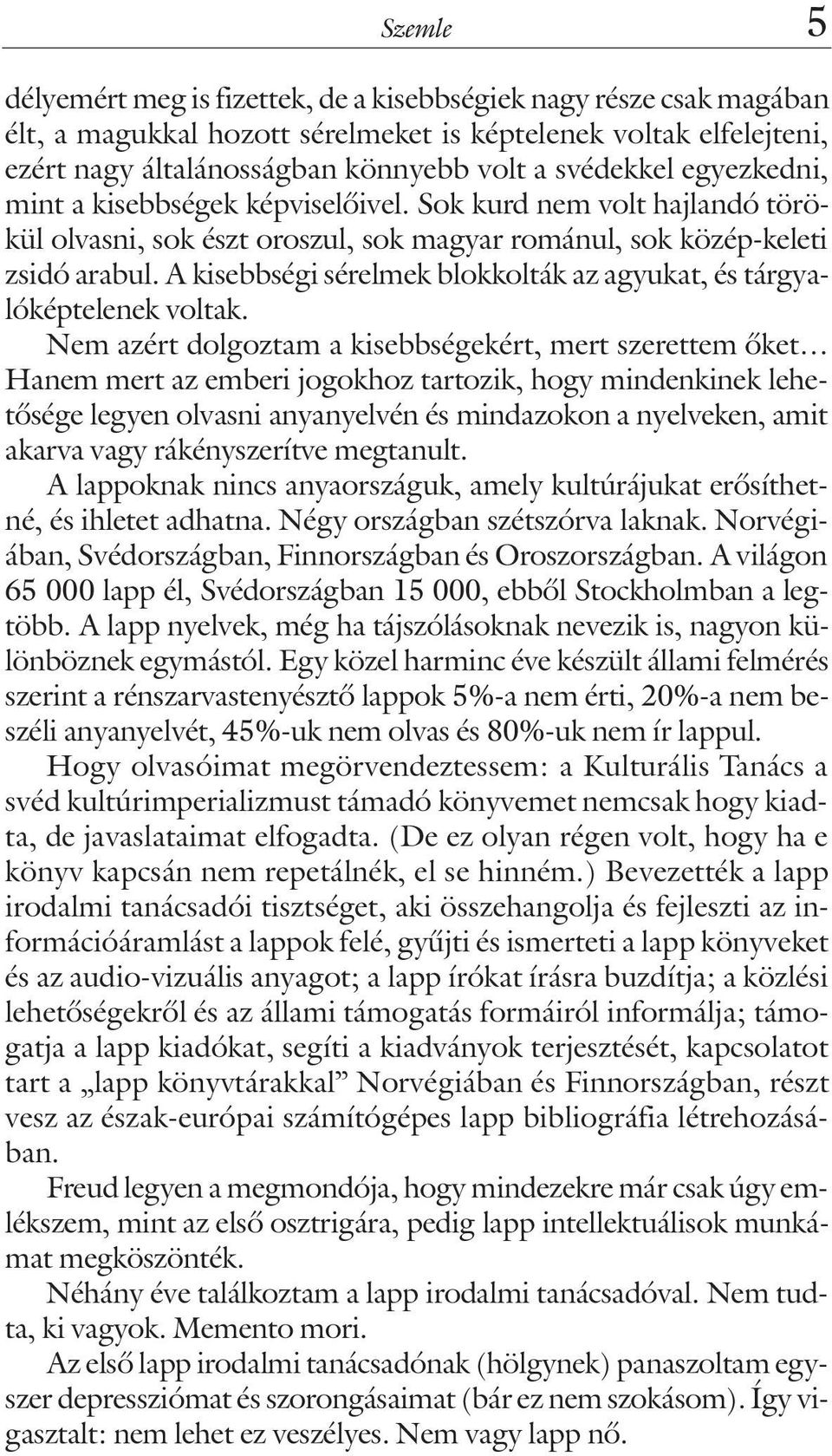 A kisebbségi sérelmek blokkolták az agyukat, és tárgyalóképtelenek voltak.