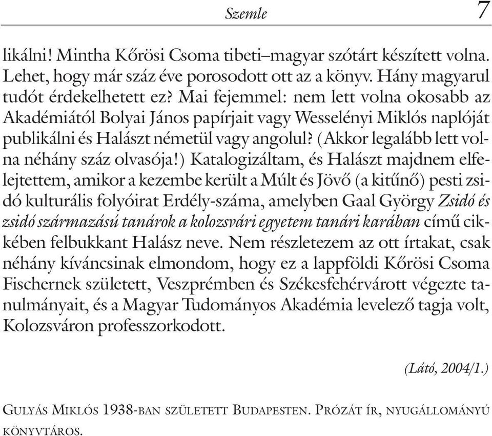 ) Katalogizáltam, és Halászt majdnem elfelejtettem, amikor a kezembe került a Múlt és Jövõ (a kitûnõ) pesti zsidó kulturális folyóirat Erdély-száma, amelyben Gaal György Zsidó és zsidó származású