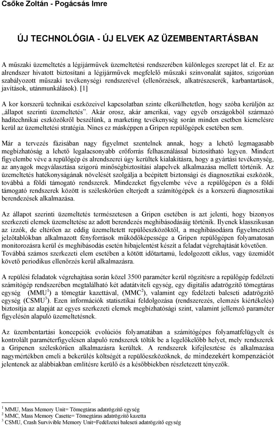 javítások, utánmunkálások). [1] A kor korszerű technikai eszközeivel kapcsolatban szinte elkerülhetetlen, hogy szóba kerüljön az állapot szerinti üzemeltetés.