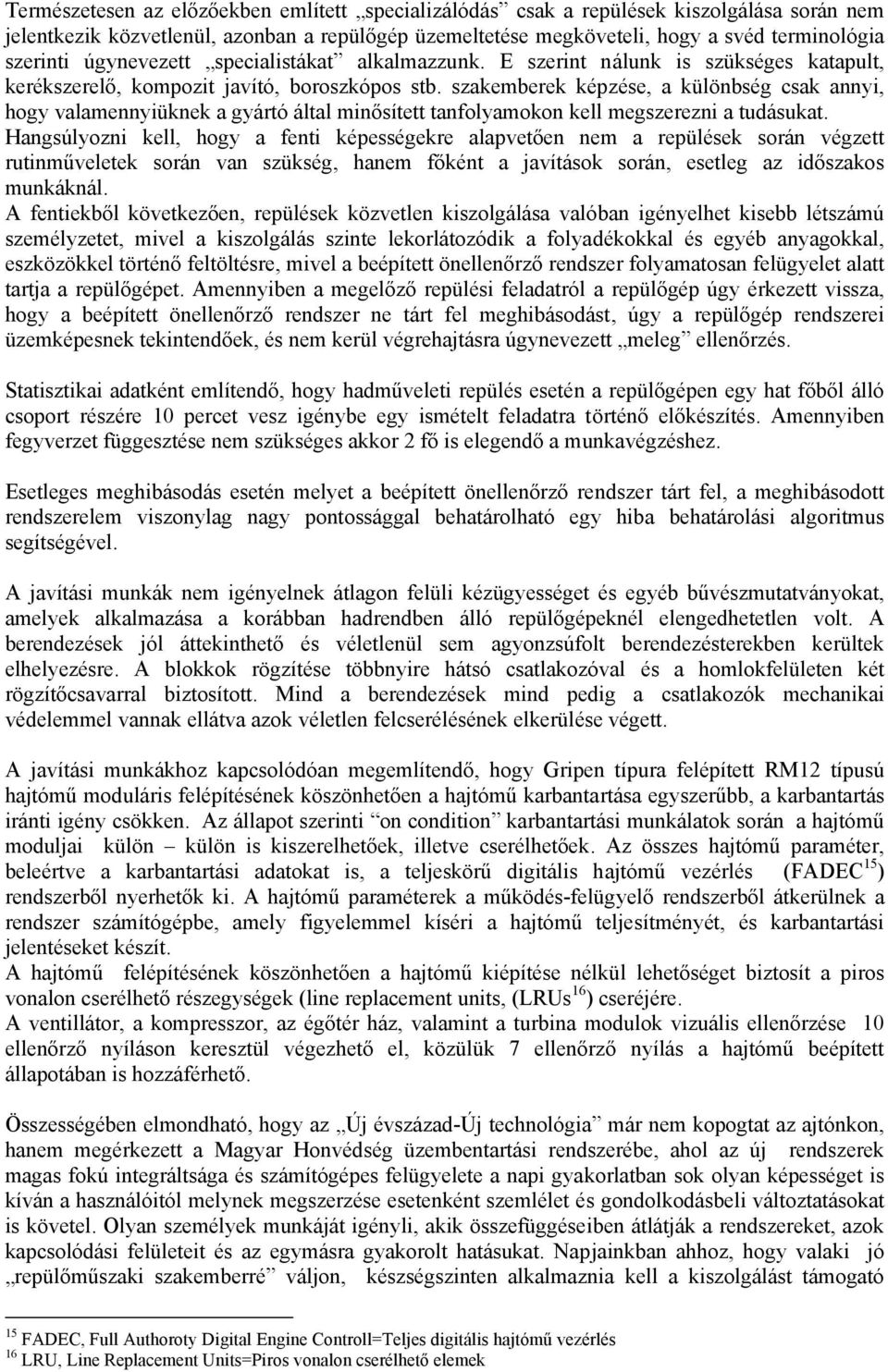 szakemberek képzése, a különbség csak annyi, hogy valamennyiüknek a gyártó által minősített tanfolyamokon kell megszerezni a tudásukat.