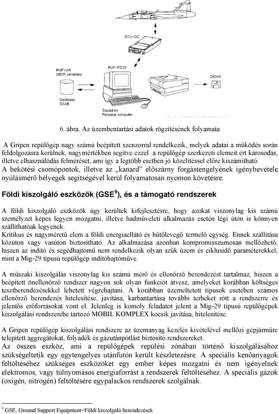 repülőgép szerkezeti elemeit ért károsodás, illetve elhasználódás felmérését, ami így a legtöbb esetben jó közelítéssel előre kiszámítható.