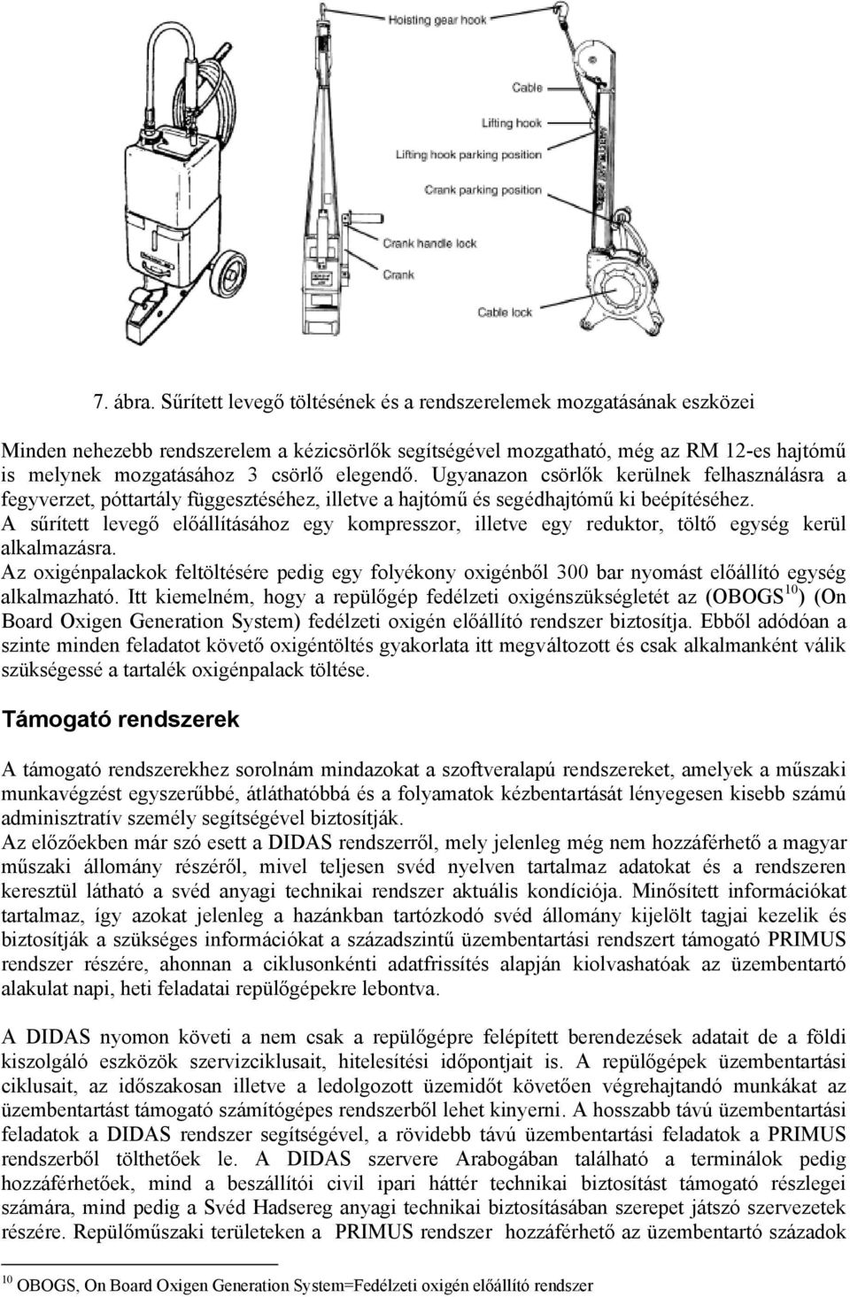 elegendő. Ugyanazon csörlők kerülnek felhasználásra a fegyverzet, póttartály függesztéséhez, illetve a hajtómű és segédhajtómű ki beépítéséhez.