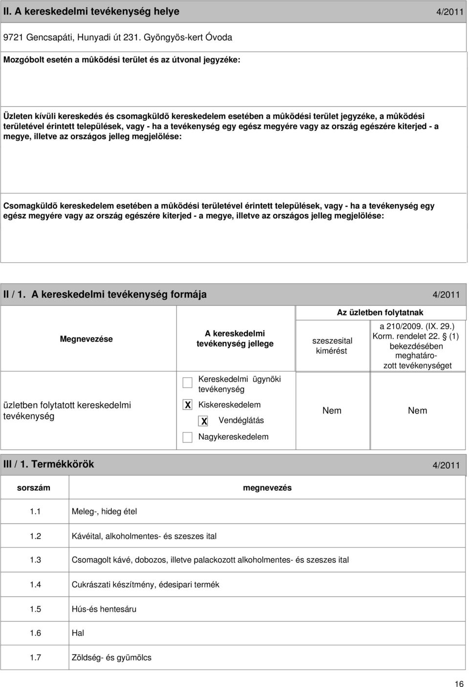 érintett települések, vagy - ha a egy egész megyére vagy az ország egészére kiterjed - a megye, illetve az országos jelleg megjelölése: Csomagküldõ kereskedelem esetében a mûködési területével