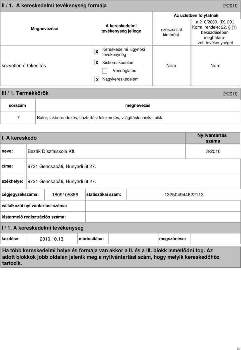 Termékkörök 2/2010 sorszám megnevezés 7 Bútor, lakberendezés, háztartási felszerelés, világítástechnikai cikk I. A kereskedõ Nyilvántartás száma neve: Bezák Díszfaiskola Kft.