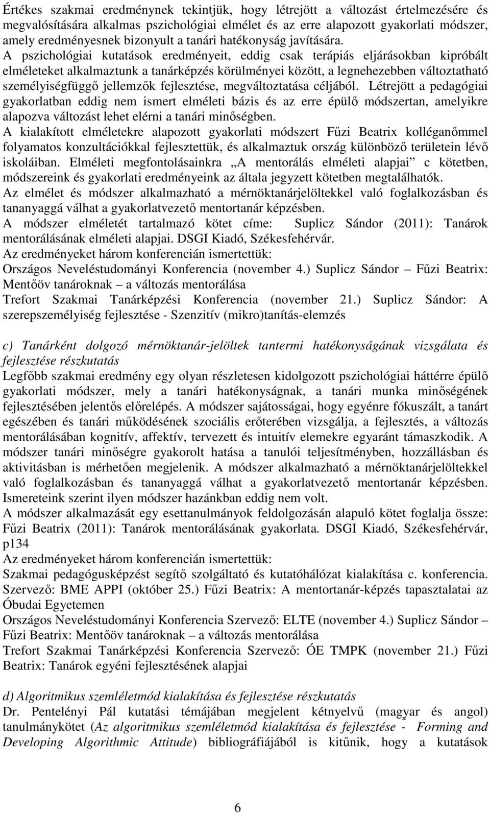 A pszichológiai kutatások eredményeit, eddig csak terápiás eljárásokban kipróbált elméleteket alkalmaztunk a tanárképzés körülményei között, a legnehezebben változtatható személyiségfüggő jellemzők