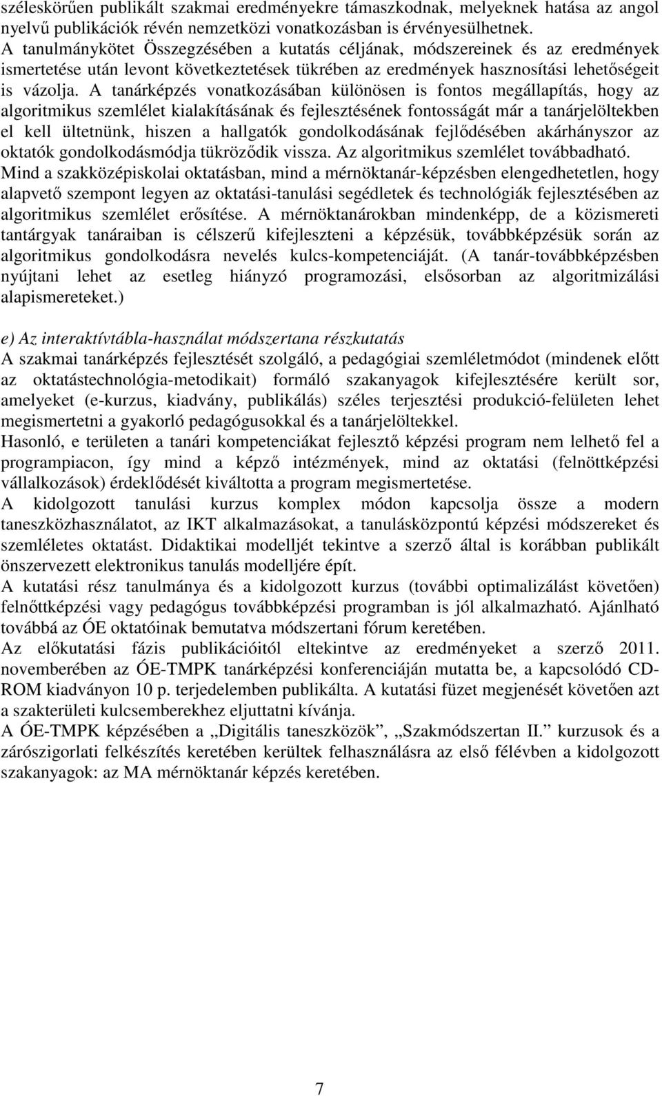 A tanárképzés vonatkozásában különösen is fontos megállapítás, hogy az algoritmikus szemlélet kialakításának és fejlesztésének fontosságát már a tanárjelöltekben el kell ültetnünk, hiszen a hallgatók