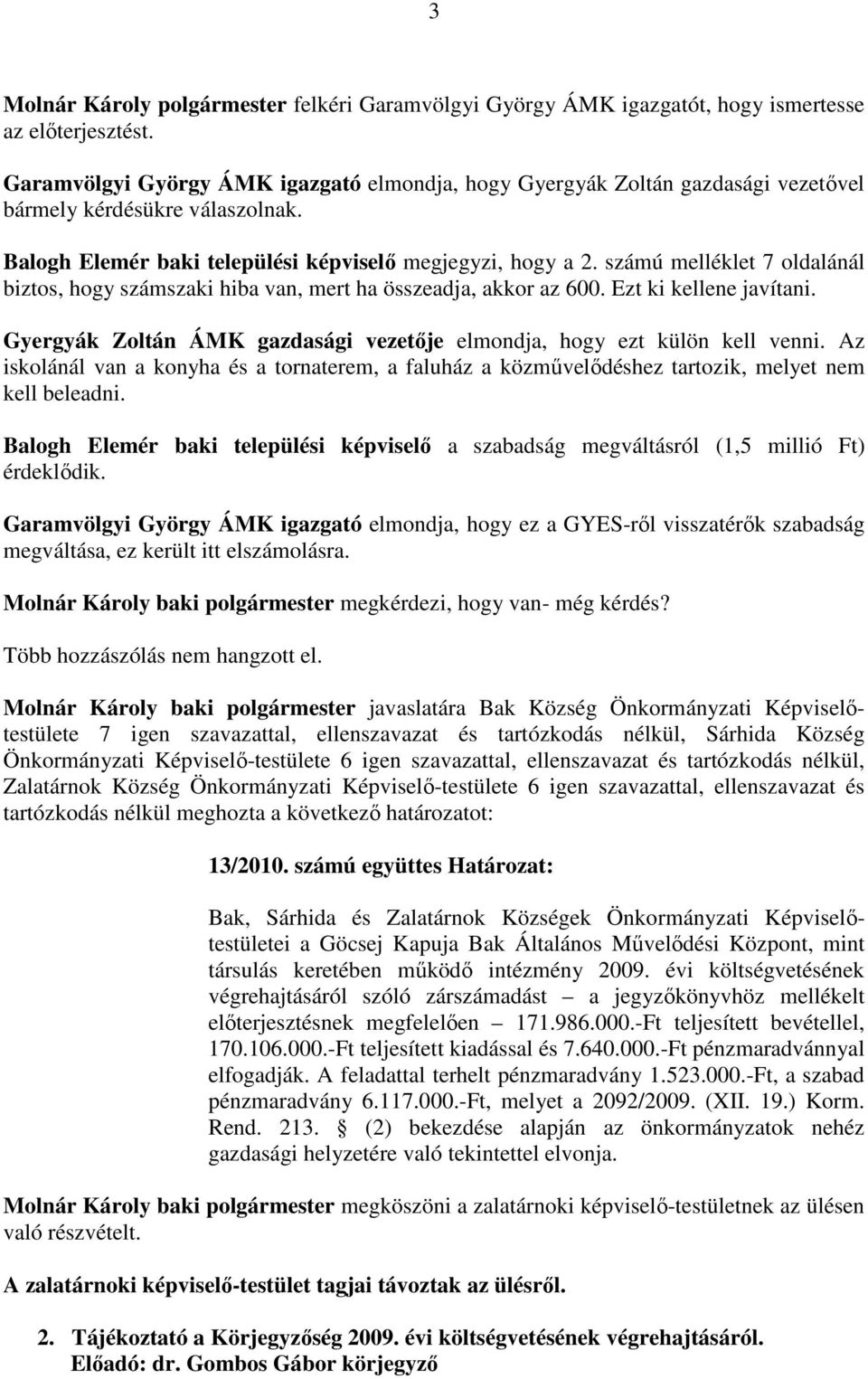 számú melléklet 7 oldalánál biztos, hogy számszaki hiba van, mert ha összeadja, akkor az 600. Ezt ki kellene javítani. Gyergyák Zoltán ÁMK gazdasági vezetıje elmondja, hogy ezt külön kell venni.