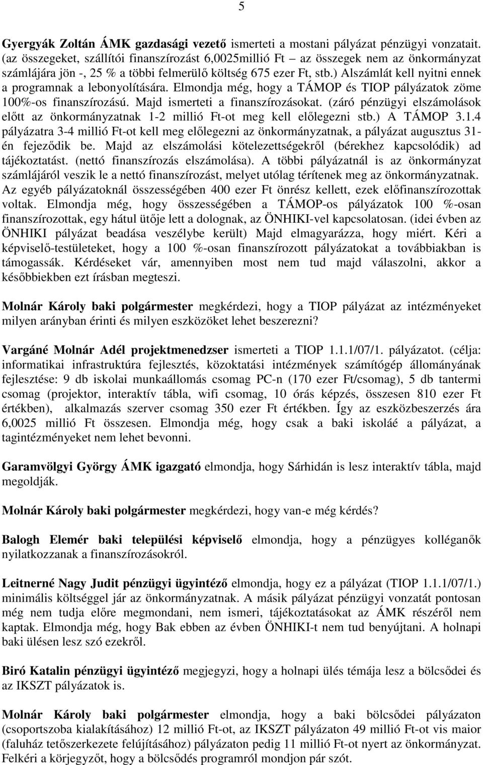 ) Alszámlát kell nyitni ennek a programnak a lebonyolítására. Elmondja még, hogy a TÁMOP és TIOP pályázatok zöme 100%-os finanszírozású. Majd ismerteti a finanszírozásokat.