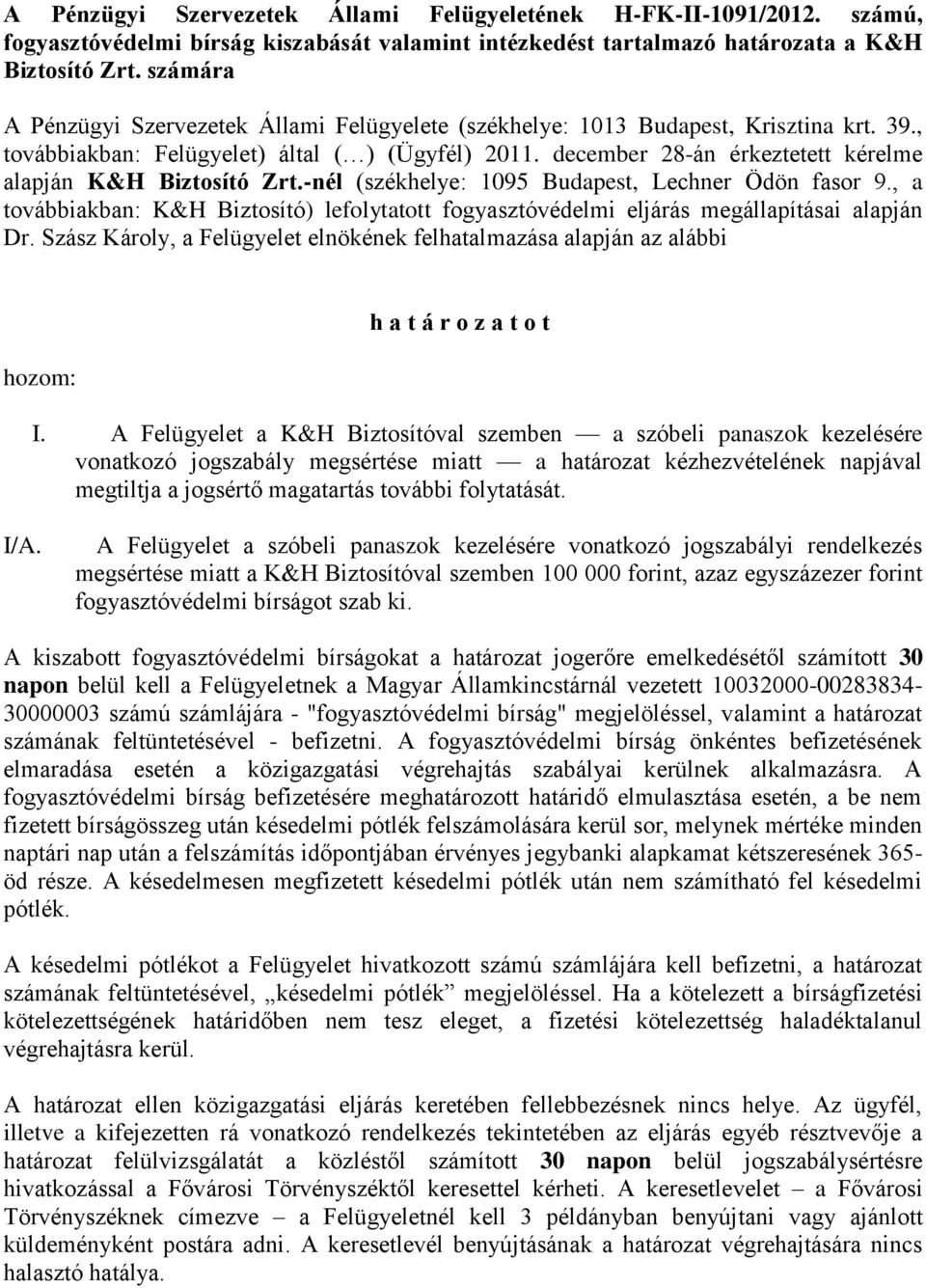 december 28-án érkeztetett kérelme alapján K&H Biztosító Zrt.-nél (székhelye: 1095 Budapest, Lechner Ödön fasor 9.