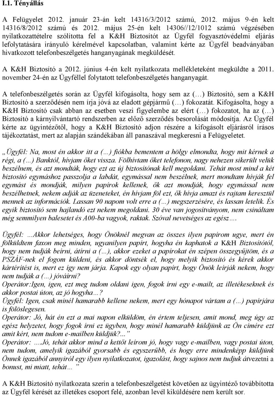 az Ügyfél beadványában hivatkozott telefonbeszélgetés hanganyagának megküldését. A K&H Biztosító a 2012. június 4-én kelt nyilatkozata mellékleteként megküldte a 2011.