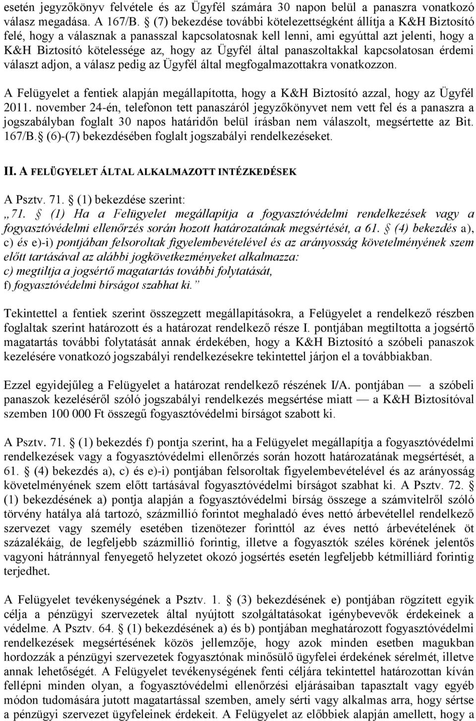 Ügyfél által panaszoltakkal kapcsolatosan érdemi választ adjon, a válasz pedig az Ügyfél által megfogalmazottakra vonatkozzon.