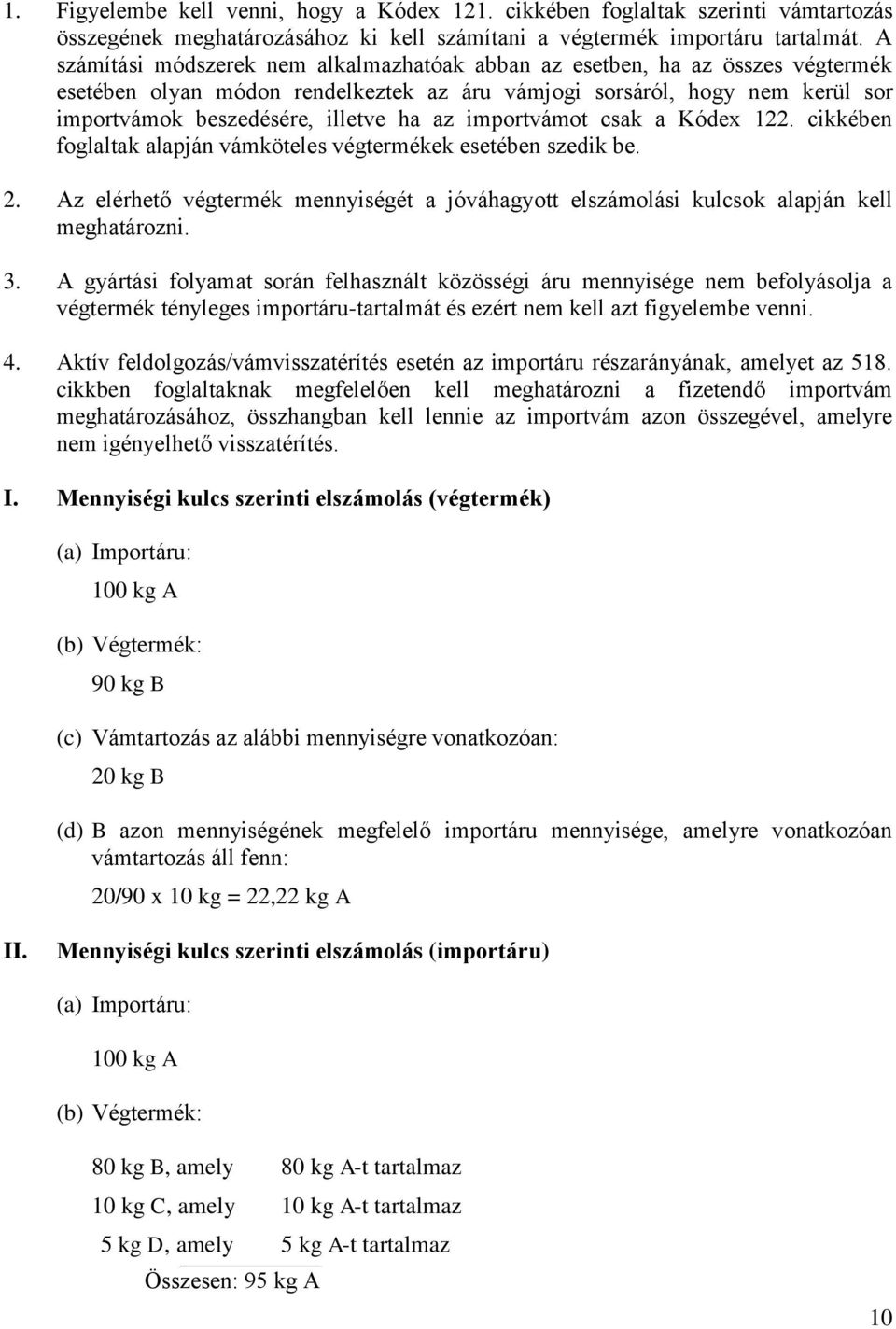 importvámot csak a Kódex 122. cikkében foglaltak alapján vámköteles végtermékek esetében szedik be. 2. Az elérhető végtermék mennyiségét a jóváhagyott elszámolási kulcsok alapján kell meghatározni. 3.