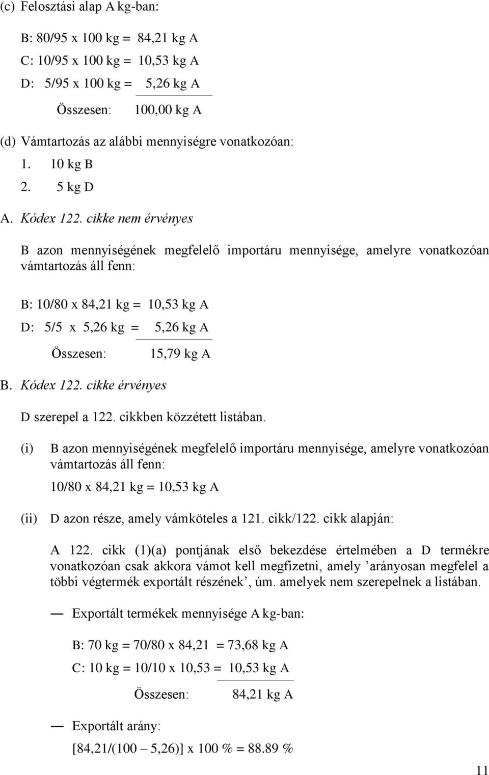 cikke nem érvényes B azon mennyiségének megfelelő importáru mennyisége, amelyre vonatkozóan vámtartozás áll fenn: B: 10/80 x 84,21 kg = 10,53 kg A D: 5/5 x 5,26 kg = 5,26 kg A Összesen: 15,79 kg A B.