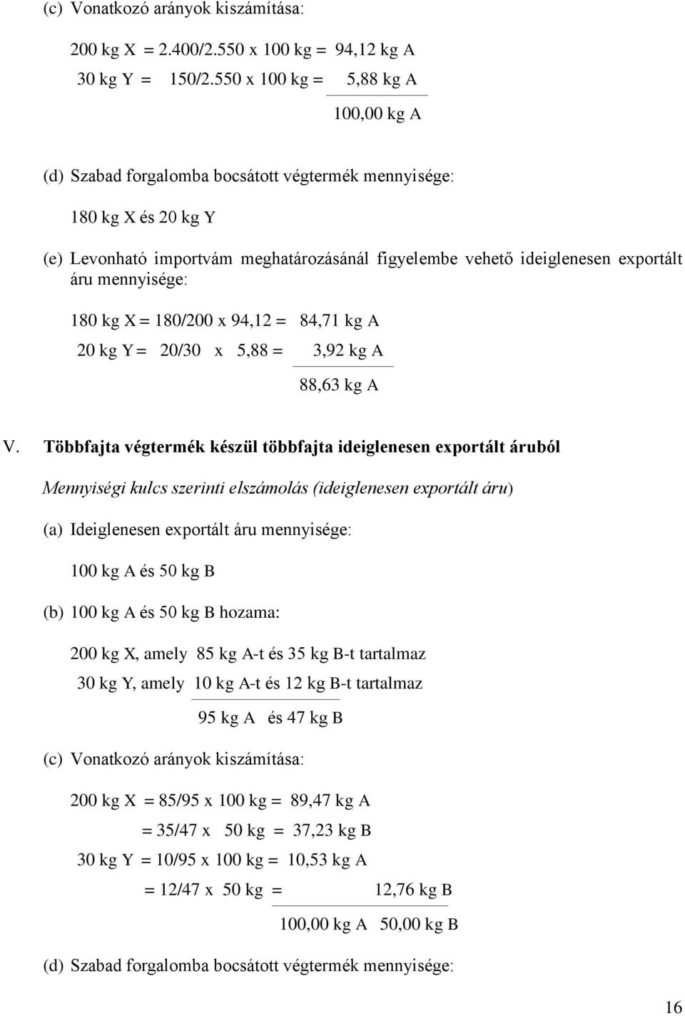 mennyisége: 180 kg X = 180/200 x 94,12 = 84,71 kg A 20 kg Y = 20/30 x 5,88 = 3,92 kg A 88,63 kg A V.