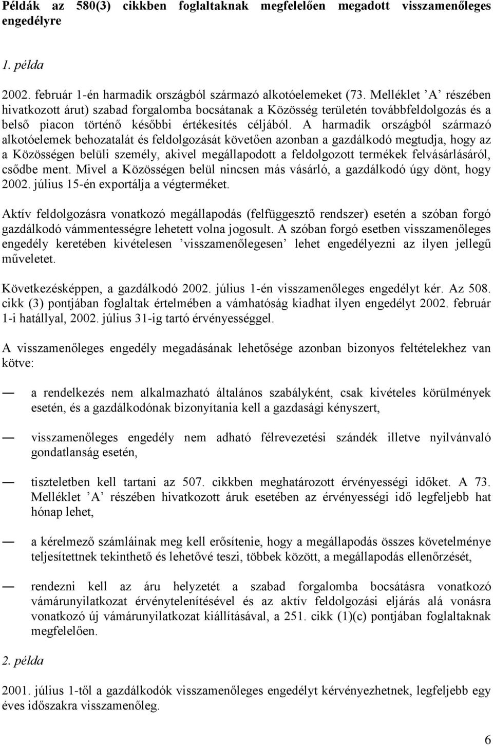 A harmadik országból származó alkotóelemek behozatalát és feldolgozását követően azonban a gazdálkodó megtudja, hogy az a Közösségen belüli személy, akivel megállapodott a feldolgozott termékek