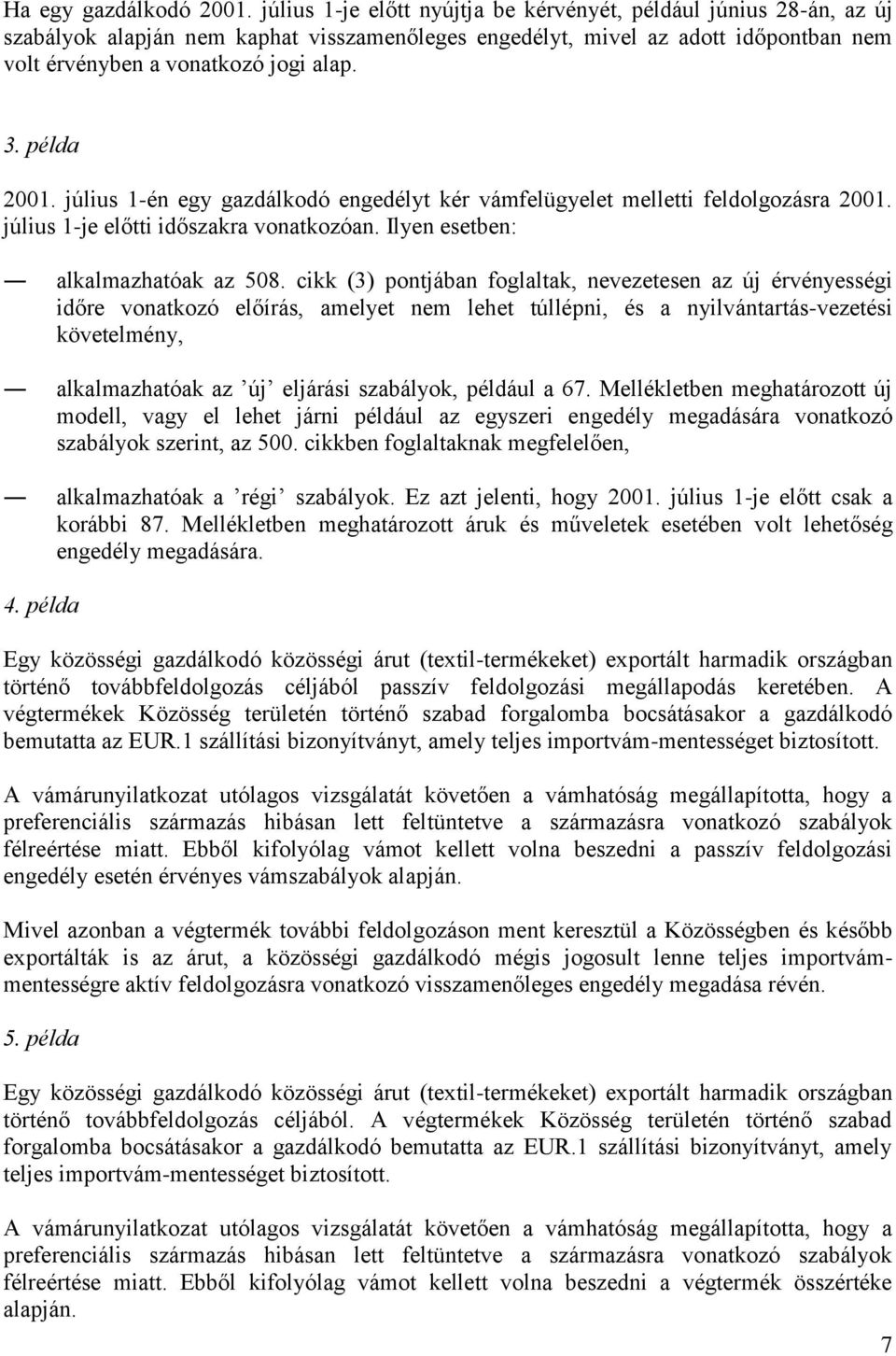 példa 2001. július 1-én egy gazdálkodó engedélyt kér vámfelügyelet melletti feldolgozásra 2001. július 1-je előtti időszakra vonatkozóan. Ilyen esetben: alkalmazhatóak az 508.