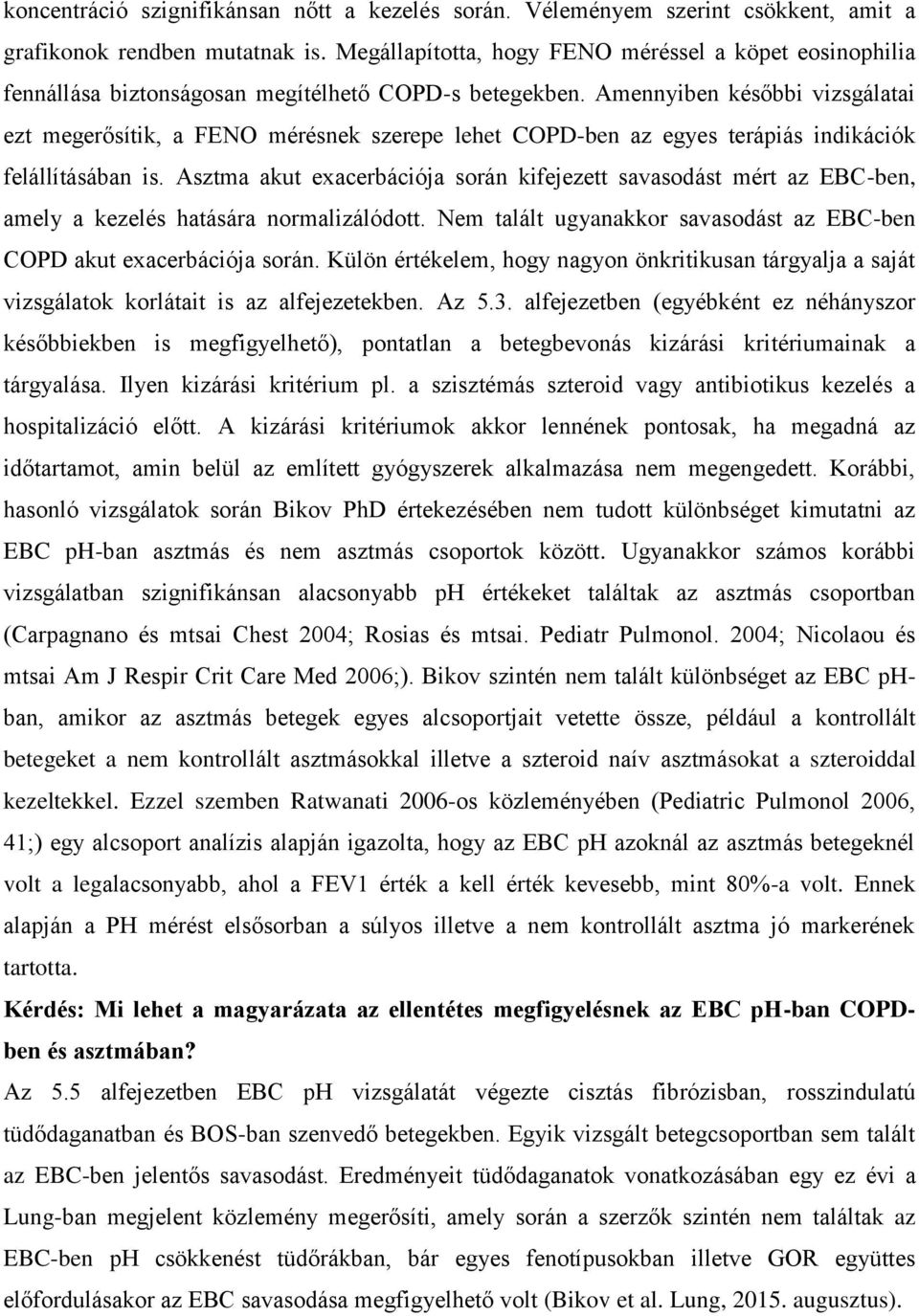 Amennyiben későbbi vizsgálatai ezt megerősítik, a FENO mérésnek szerepe lehet COPD-ben az egyes terápiás indikációk felállításában is.