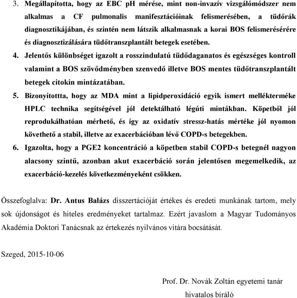 Jelentős különbséget igazolt a rosszindulatú tüdődaganatos és egészséges kontroll valamint a BOS szövődményben szenvedő illetve BOS mentes tüdőtranszplantált betegek citokin mintázatában. 5.