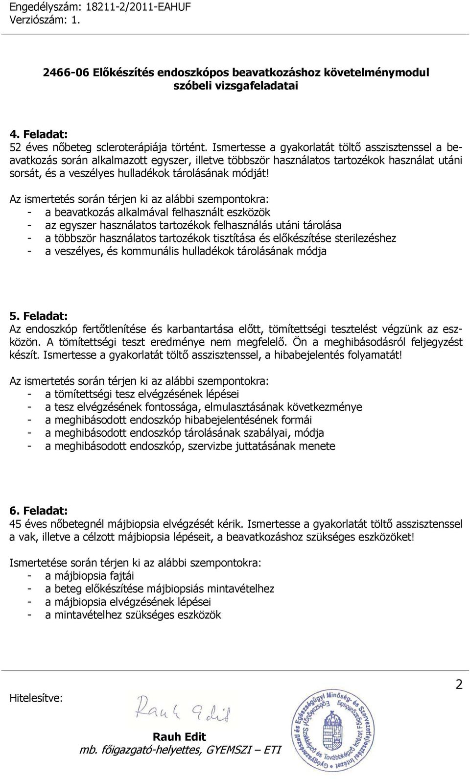 - a beavatkozás alkalmával felhasznált eszközök - az egyszer használatos tartozékok felhasználás utáni tárolása - a többször használatos tartozékok tisztítása és előkészítése sterilezéshez - a