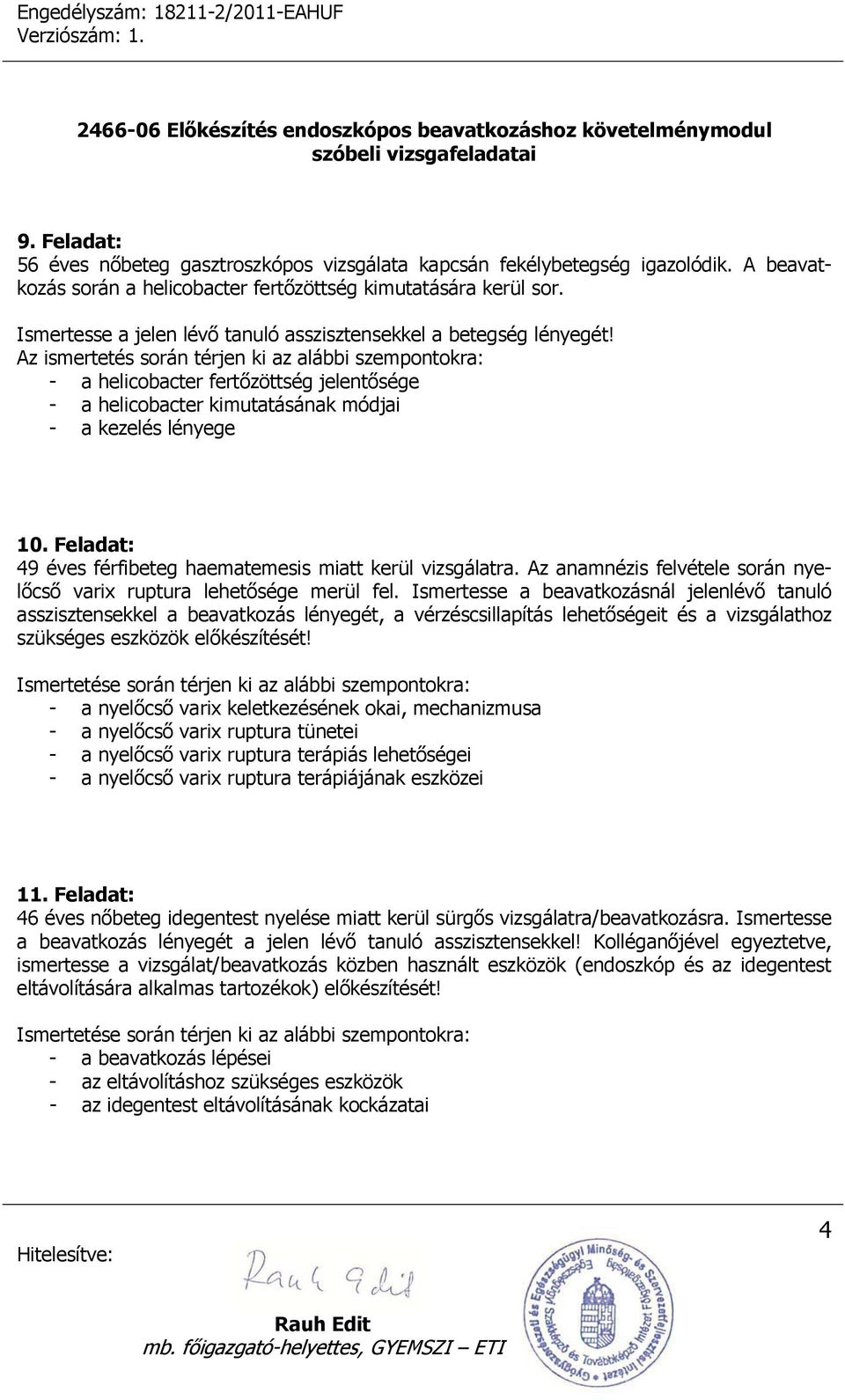 Feladat: 49 éves férfibeteg haematemesis miatt kerül vizsgálatra. Az anamnézis felvétele során nyelőcső varix ruptura lehetősége merül fel.