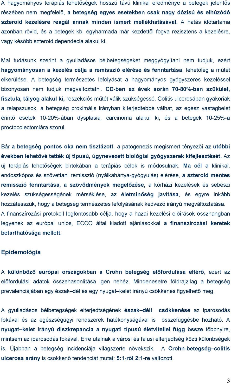 Mai tudásunk szerint a gyulladásos bélbetegségeket meggyógyítani nem tudjuk, ezért hagyományosan a kezelés célja a remisszió elérése és fenntartása, lehetőleg a műtét elkerülése.