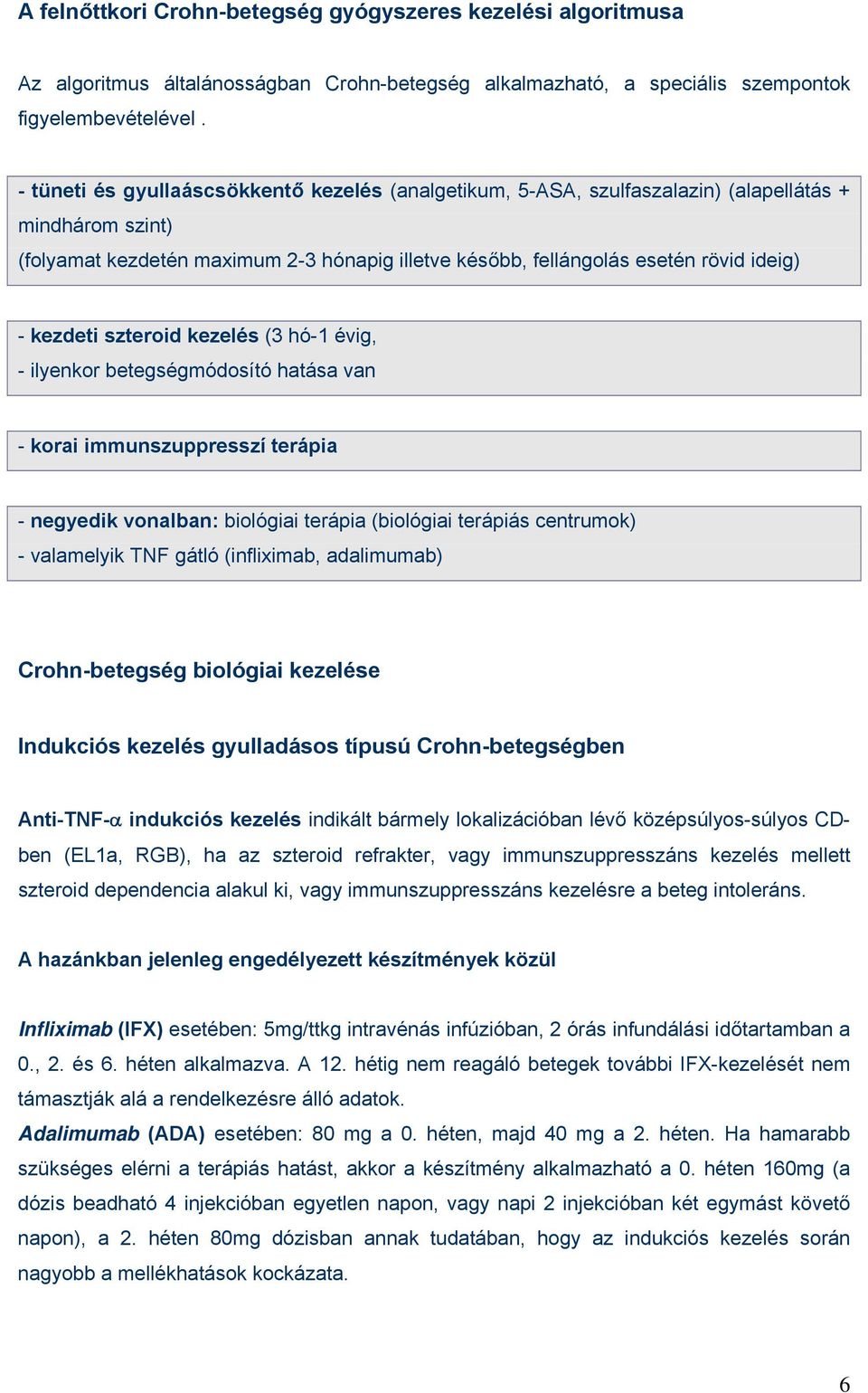kezdeti szteroid kezelés (3 hó-1 évig, - ilyenkor betegségmódosító hatása van - korai immunszuppresszí terápia - negyedik vonalban: biológiai terápia (biológiai terápiás centrumok) - valamelyik TNF