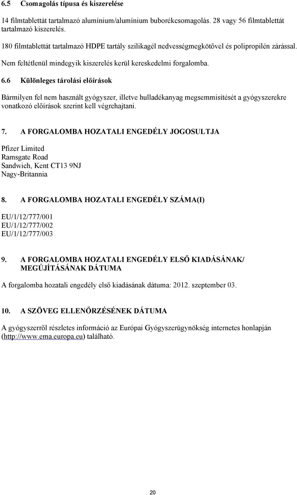 6 Különleges tárolási előírások Bármilyen fel nem használt gyógyszer, illetve hulladékanyag megsemmisítését a gyógyszerekre vonatkozó előírások szerint kell végrehajtani. 7.