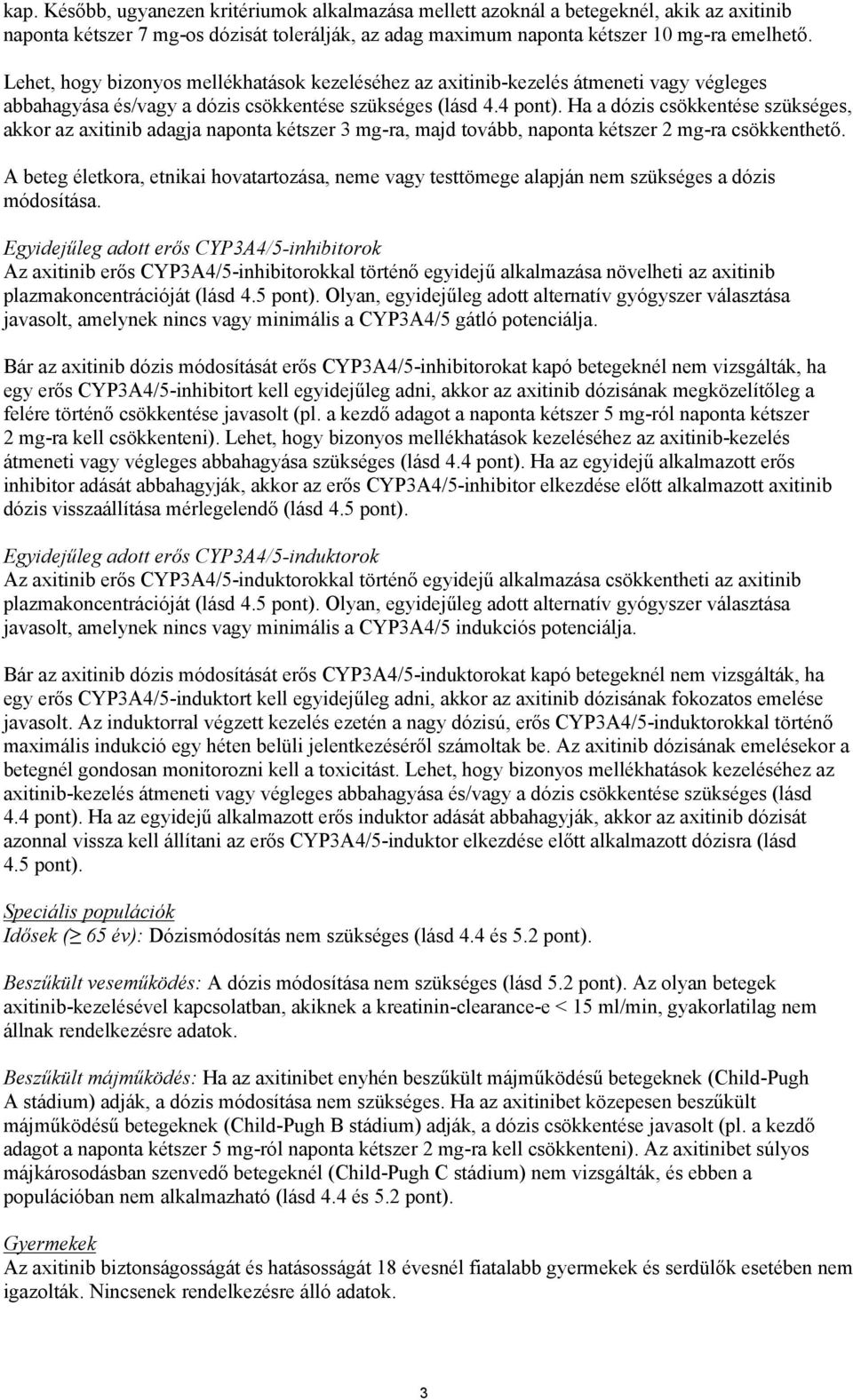 Ha a dózis csökkentése szükséges, akkor az axitinib adagja naponta kétszer 3 mg-ra, majd tovább, naponta kétszer 2 mg-ra csökkenthető.