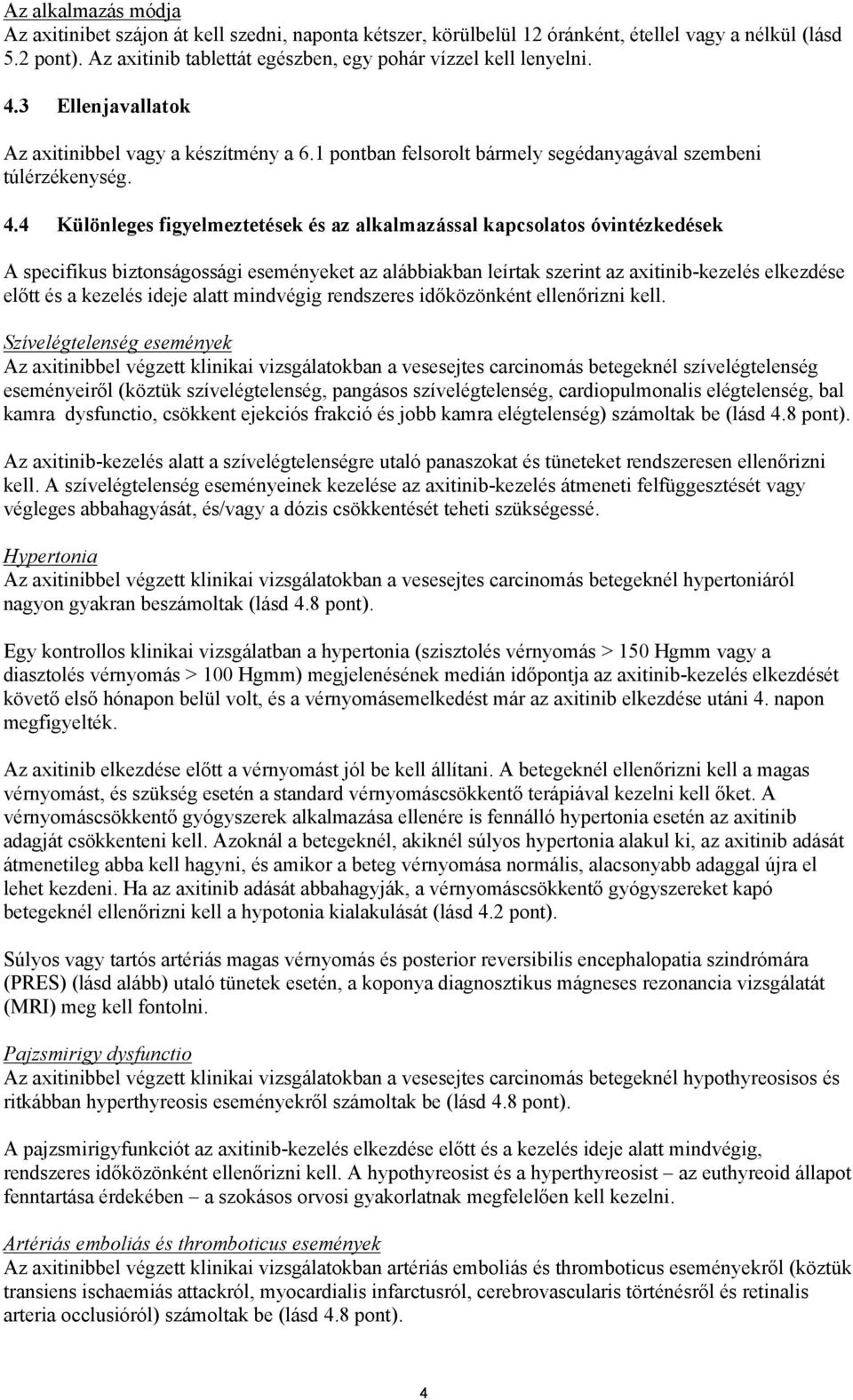 4 Különleges figyelmeztetések és az alkalmazással kapcsolatos óvintézkedések A specifikus biztonságossági eseményeket az alábbiakban leírtak szerint az axitinib-kezelés elkezdése előtt és a kezelés