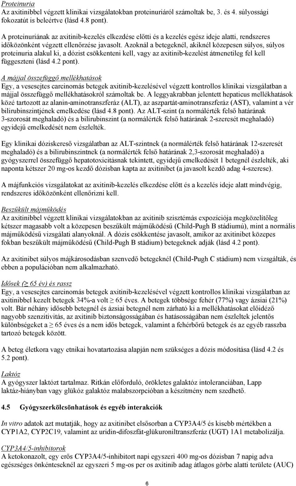 Azoknál a betegeknél, akiknél közepesen súlyos, súlyos proteinuria alakul ki, a dózist csökkenteni kell, vagy az axitinib-kezelést átmenetileg fel kell függeszteni (lásd 4.2 pont).