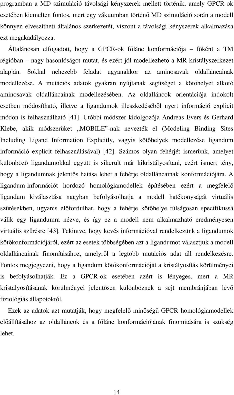 Általánosan elfogadott, hogy a GPCR-ok főlánc konformációja főként a TM régióban nagy hasonlóságot mutat, és ezért jól modellezhető a MR kristályszerkezet alapján.